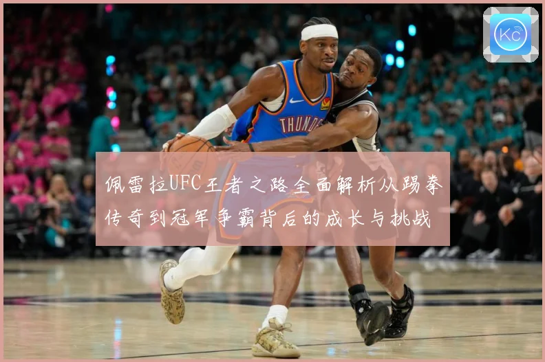 佩雷拉UFC王者之路全面解析从踢拳传奇到冠军争霸背后的成长与挑战：最新赛事动态与深度分析