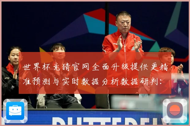 世界杯竞猜官网全面升级提供更精准预测与实时数据分析数据研判：最新赛事动态与深度分析
