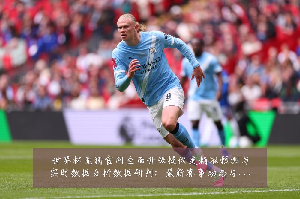 世界杯竞猜官网全面升级提供更精准预测与实时数据分析数据研判：最新赛事动态与深度分析